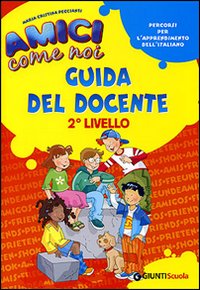 Amici come noi. Percorsi per l'apprendimento dell'italiano. 2° livello. Guida del docente