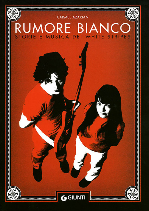 Rumore bianco. Storie e musica dei White Stripes