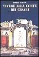 Vivere alla corte dei cesari