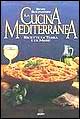 La cucina mediterranea. Ricette di terra e di mare