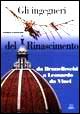 Gli ingegneri del Rinascimento. Da Brunelleschi a Leonardo da Vinci