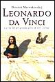Leonardo da Vinci. La vita del più grande genio di tutti i tempi