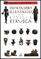 Dizionario illustrato della civiltà etrusca