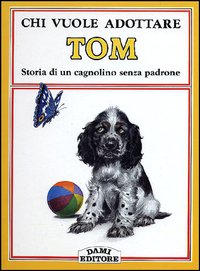 Chi vuole adottare Tom. Storia di un cagnolino senza padrone