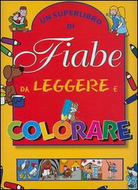 Un superlibro di fiabe da leggere e colorare
