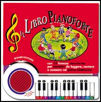 Il libro pianoforte. Con 12 famose canzoncine per bambini da leggere, cantare e suonare col piano elettronico
