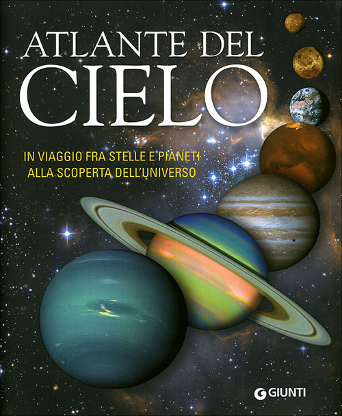 Atlante del cielo. In viaggio fra stelle e pianeti alla scoperta dell'universo