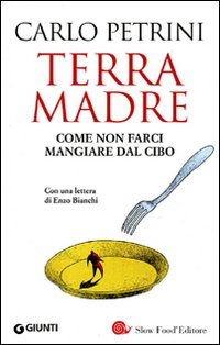 Terra madre. Come non farci mangiare dal cibo