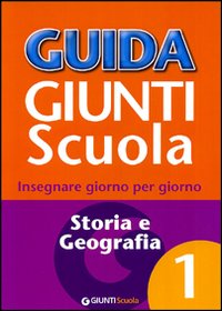 Guida Giunti scuola. Insegnare giorno per giorno. Storia e geografia. Vol. 1