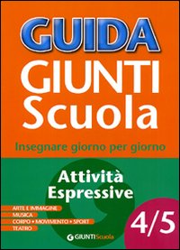 Guida Giunti scuola. Insegnare giorno per giorno. Attività espressive vol. 4-5