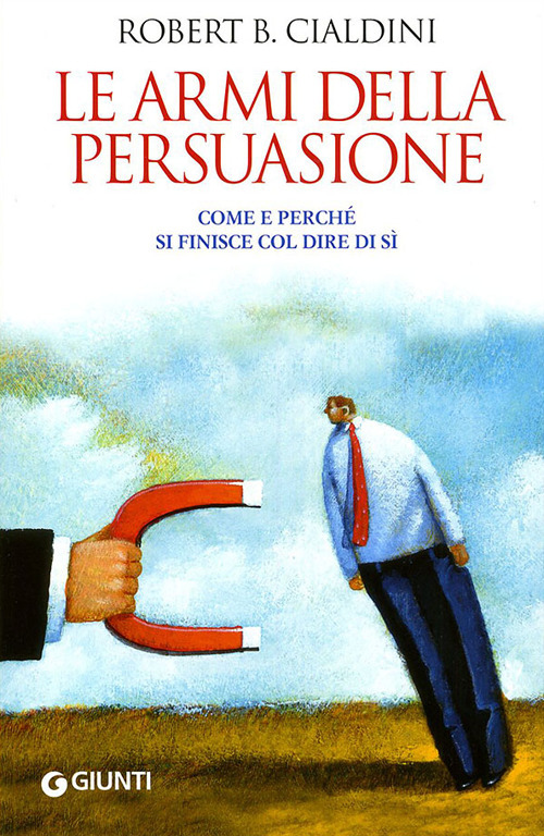 Le armi della persuasione. Come e perché si finisce col dire di sì