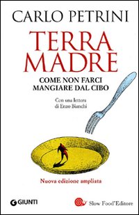 Terra madre. Come non farci mangiare dal cibo
