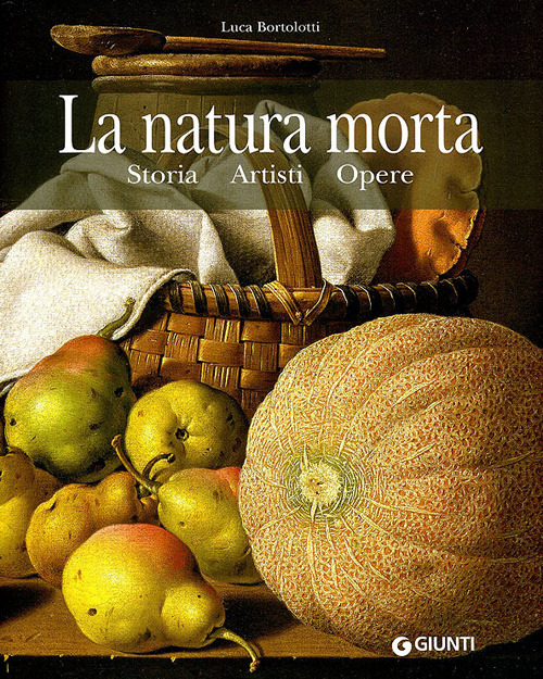 La natura morta. Storia, artisti, opere