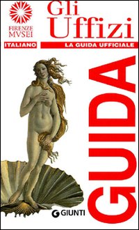 Gli Uffizi. La guida ufficiale