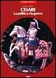 Cesare. La politica e la guerra