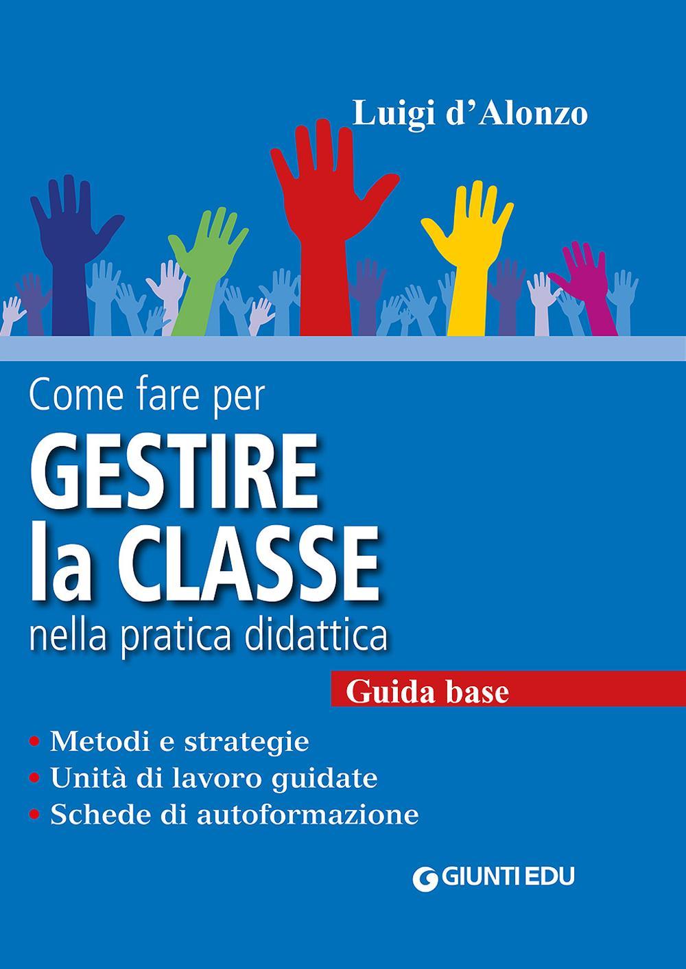 Come fare per gestire la classe nella pratica didattica. Metodi e strategie, unità di lavoro guidate e schede di autoformazione