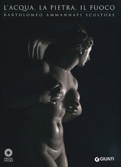 L'acqua, la pietra, il fuoco. Bartolomeo Ammannati scultore