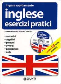 Inglese. Esercizi pratici. Sostantivi, aggettivi, pronomi, avverbi, preposizioni, verbi