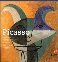 Picasso. Ho voluto essere pittore e sono diventato Picasso. Catalogo della mostra (Pisa, 15 ottobre 2011-29 gennaio 2012)