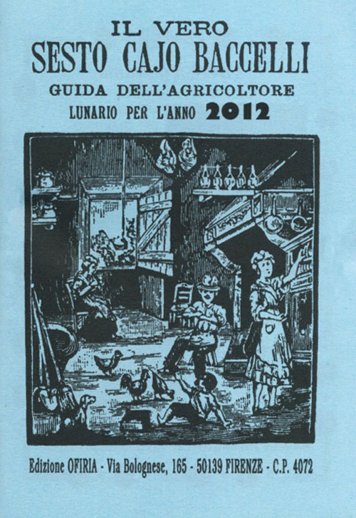 Il vero Sesto Cajo Baccelli. Guida dell'agricoltore. Lunario per l'anno 2012