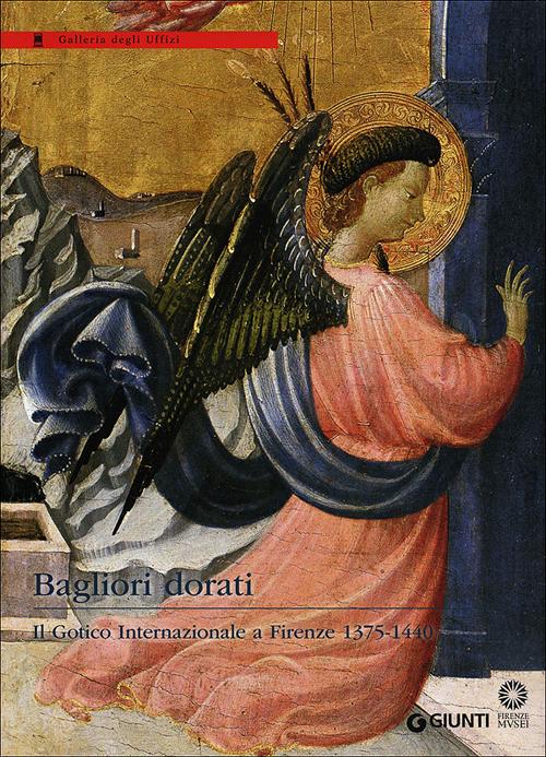 Bagliori dorati. Il Gotico Internazionale a Firenze 1375-1440. Catalogo della mostra (Firenze, 19 giugno-4 novembre 2012)