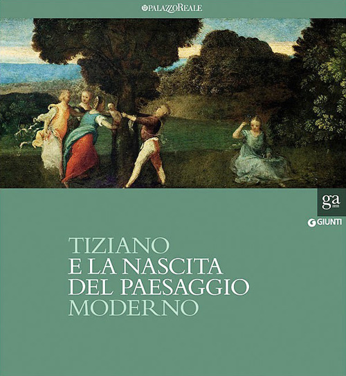 Tiziano e la nascita del paesaggio moderno. Catalogo della mostra (Milano, 16 febbraio-20 maggio 2012)