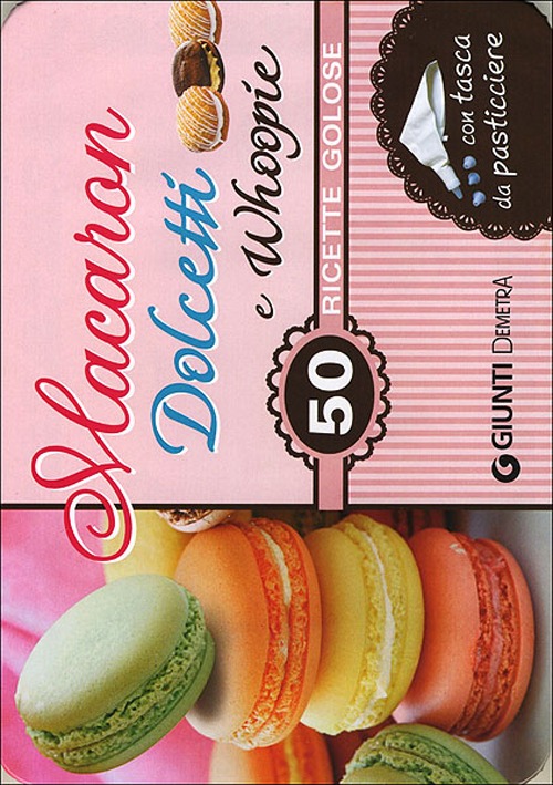 Macaron, dolcetti e whoopie. 50 ricette golose