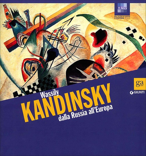 Wassily Kandinsky dalla Russia all'Europa. Catalogo della mostra (Pisa, 13 ottobre 2012-3 febbraio 2013)