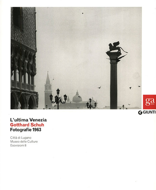 L'ultima Venezia. Gotthard Schuh. Fotografie 1963. Catalogo della mostra (Venezia, 22 marzo-5 maggio 2013)