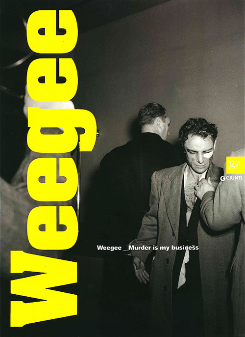 Weegee. Murder is my business. catalogo della mostra (Reggio Emilia, 3 maggio-14 luglio 2013)