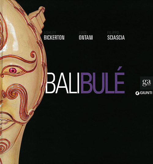 Bali Bulé. Ashley Bickerton, Luigi Ontani, Filippo Sciascia. Catalogo della mostra (Napoli, 20 ottobre 2013-6 gennaio 2014)