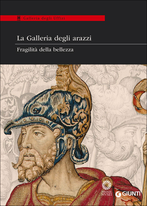 La Galleria degli arazzi. Fragilità della bellezza. Catalogo della mostra (20 maggio-28 giugno 2014)