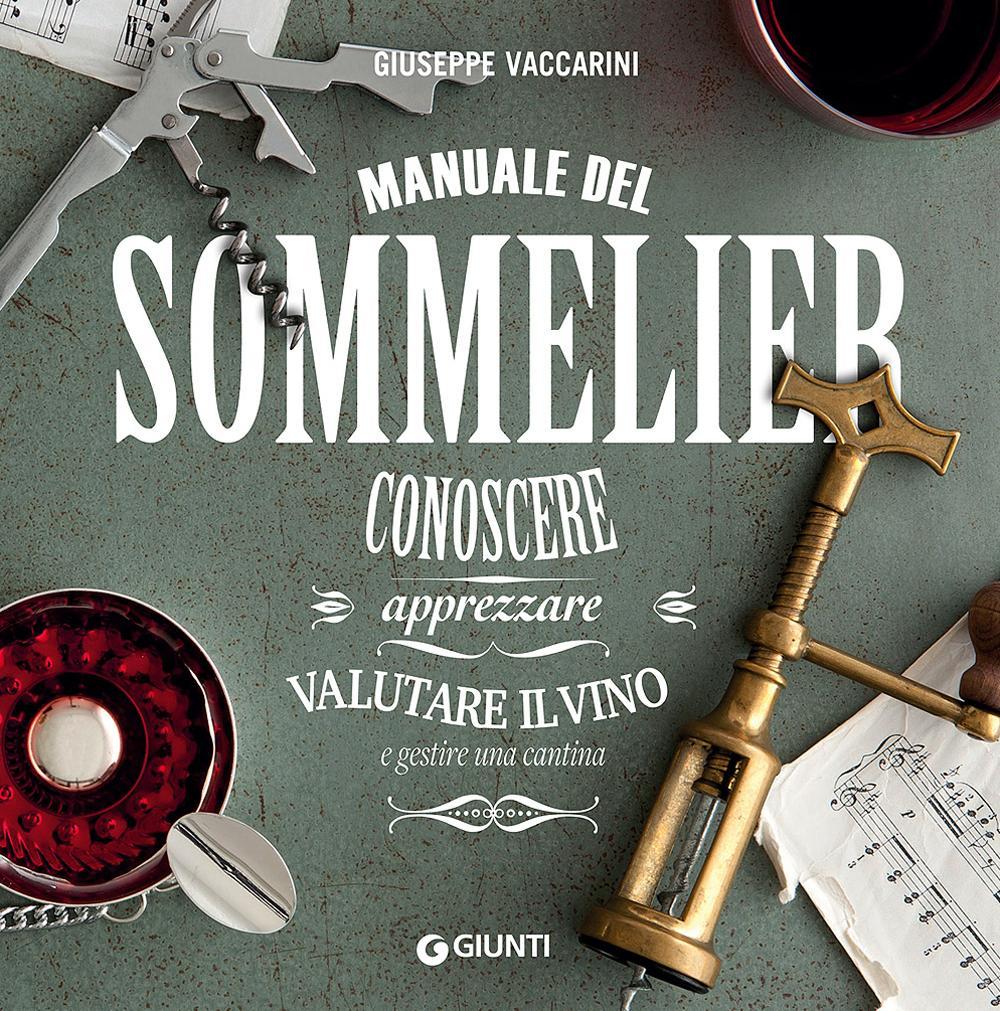 Manuale del sommelier. Conoscere, apprezzare, valutare il vino e gestire una cantina