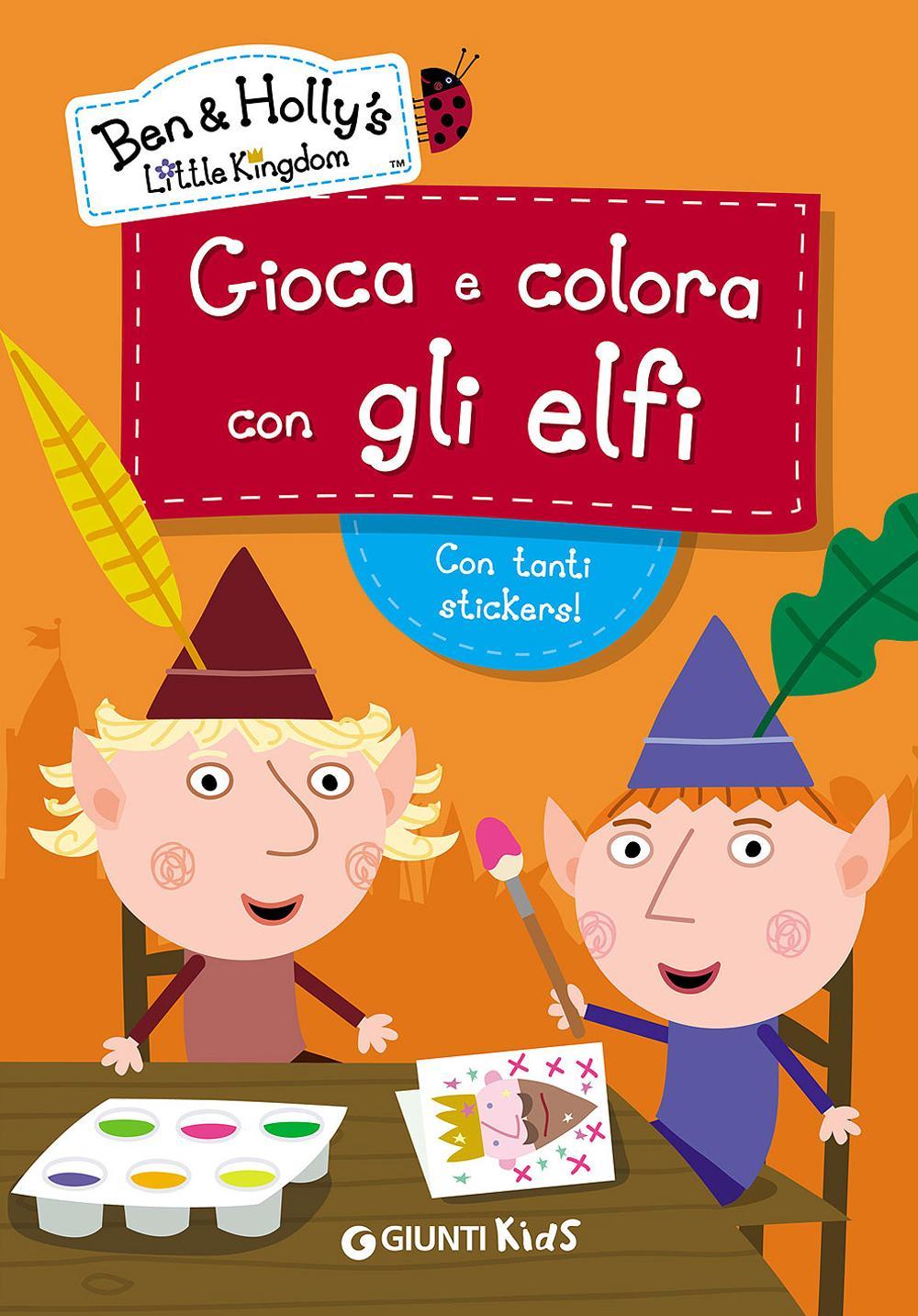 Gioca e colora con gli elfi. Ben & Holly's Little Kingdom. Con adesivi
