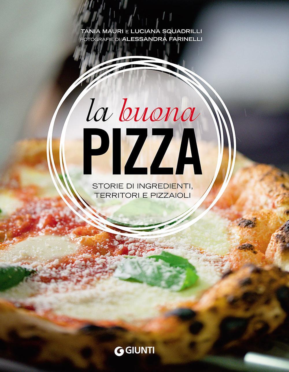 La buona pizza. Storie di ingredienti, territori e pizzaioli