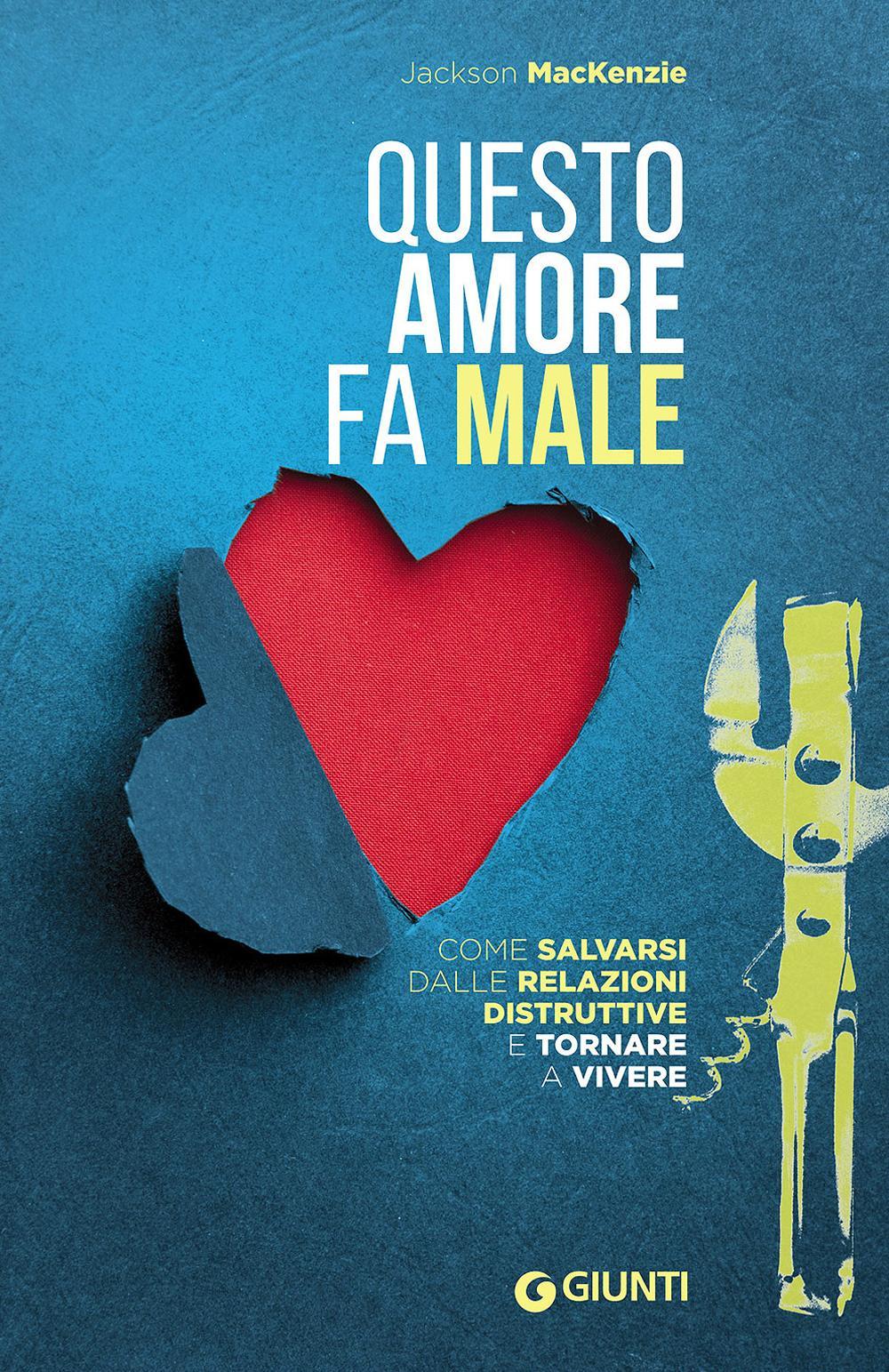 Questo amore fa male. Come salvarsi dalle relazioni distruttive e tornare a vivere