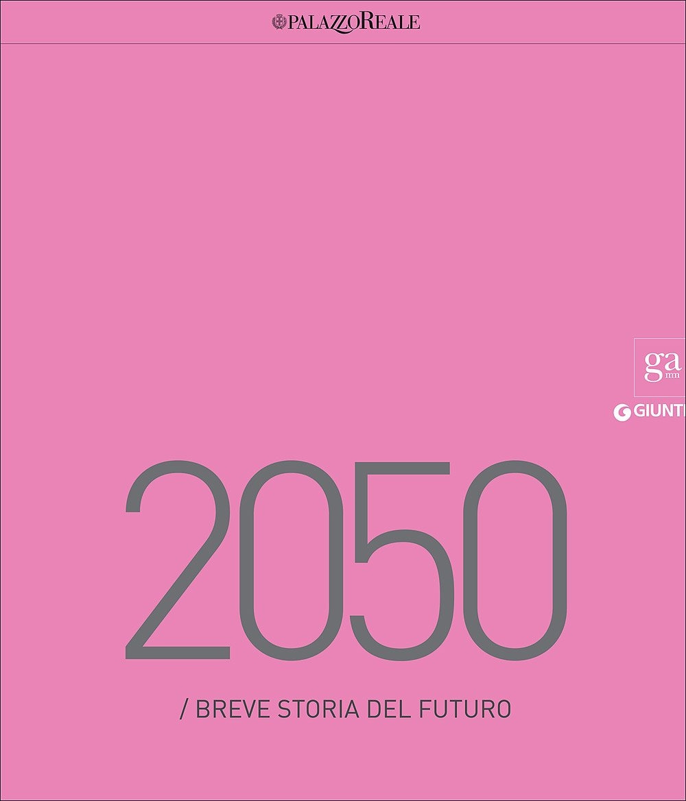 2050. Breve storia del futuro. Catalogo della mostra (Milano, 23 marzo-29 maggio 2016)