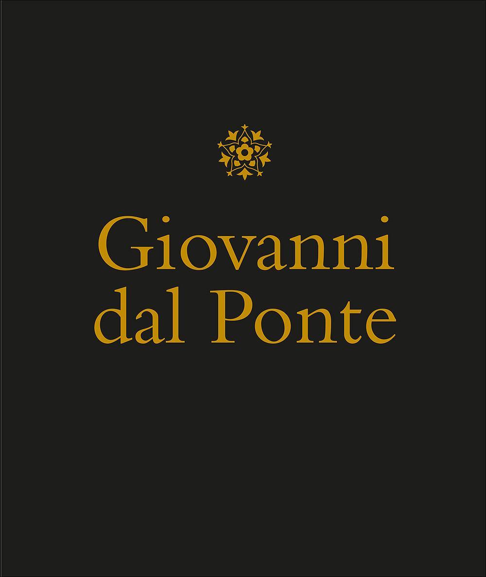 Giovanni dal Ponte. Protagonista dell'umanesimo tardogotico fiorentino. Catalogo della mostra (Firenze, 22 novembre 2016-12 marzo 2017)