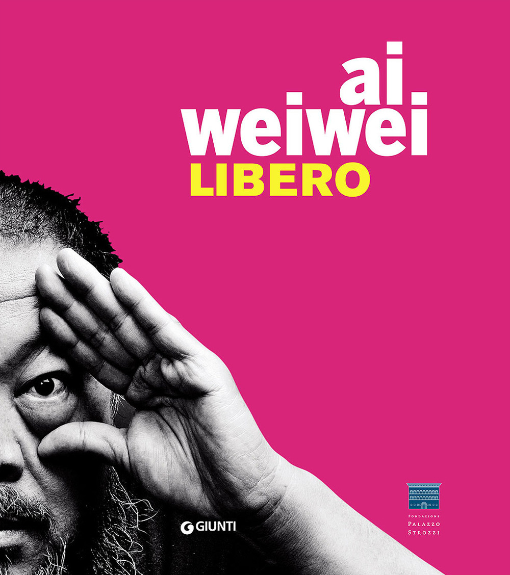 Ai Weiwei. Libero. Catalogo della mostra (Firenze, Palazzo Strozzi, 23 settembre 2016-22 gennaio 2017)