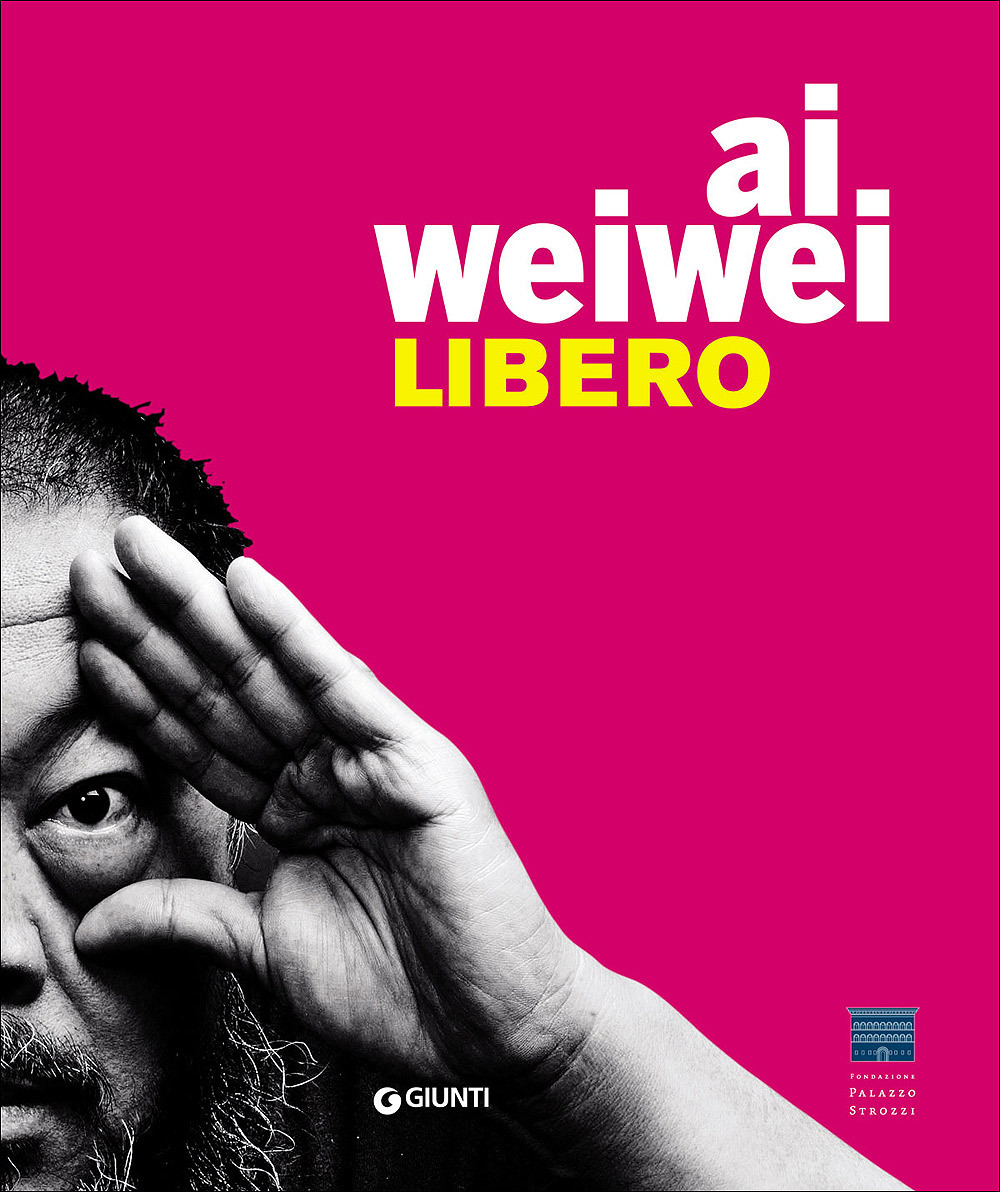 Ai Weiwei. Libero. Catalogo della mostra (Firenze, Palazzo Strozzi, 23 settembre 2016-22 gennaio 2017)