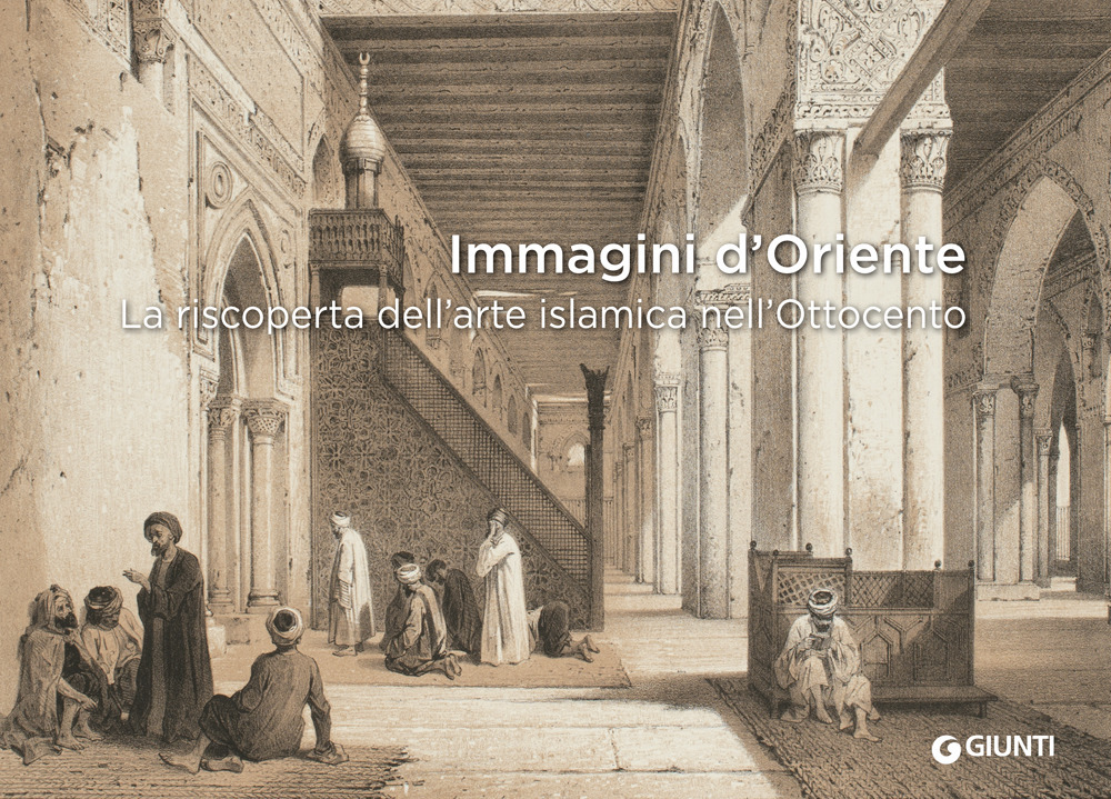 Immagini d'Oriente. La riscoperta dell'arte islamica nell'Ottocento