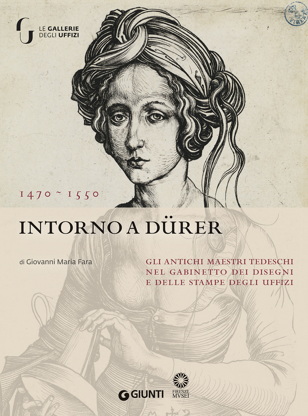 Intorno a Dürer. Gli antichi maestri tedeschi nella collezione del Gabinetto dei Disegni e delle Stampe degl Uffizi