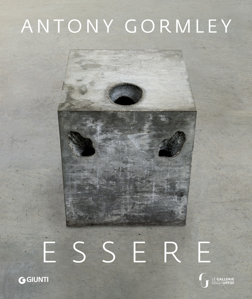 Antony Gormley. Essere. Catalogo della mostra (Firenze, Gallerie degli Uffizi, 26 febbraio-26 maggio 2019) Ediz. inglese