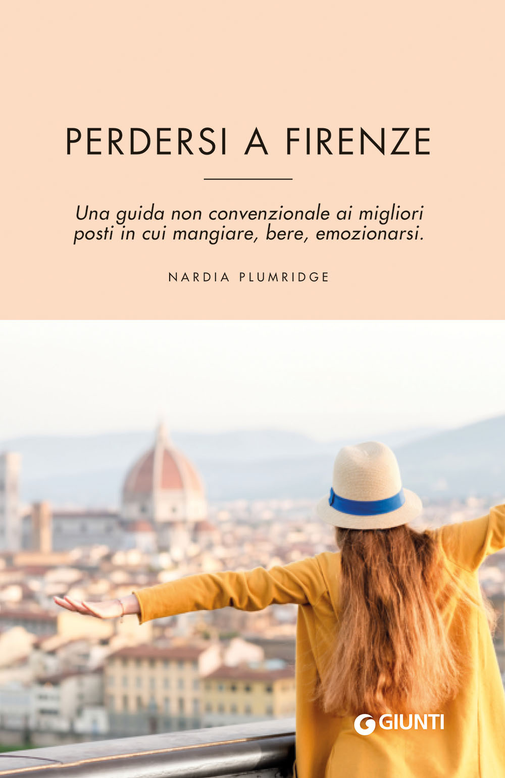 Perdersi a Firenze. Una guida non convenzionale ai migliori posti in cui mangiare, bere, emozionarsi