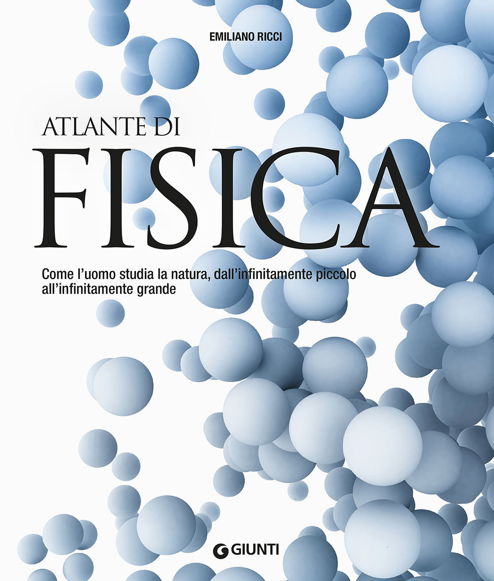 Atlante di fisica. Come l'uomo studia la natura, dall'infinitamente piccolo all'infinitamente grande