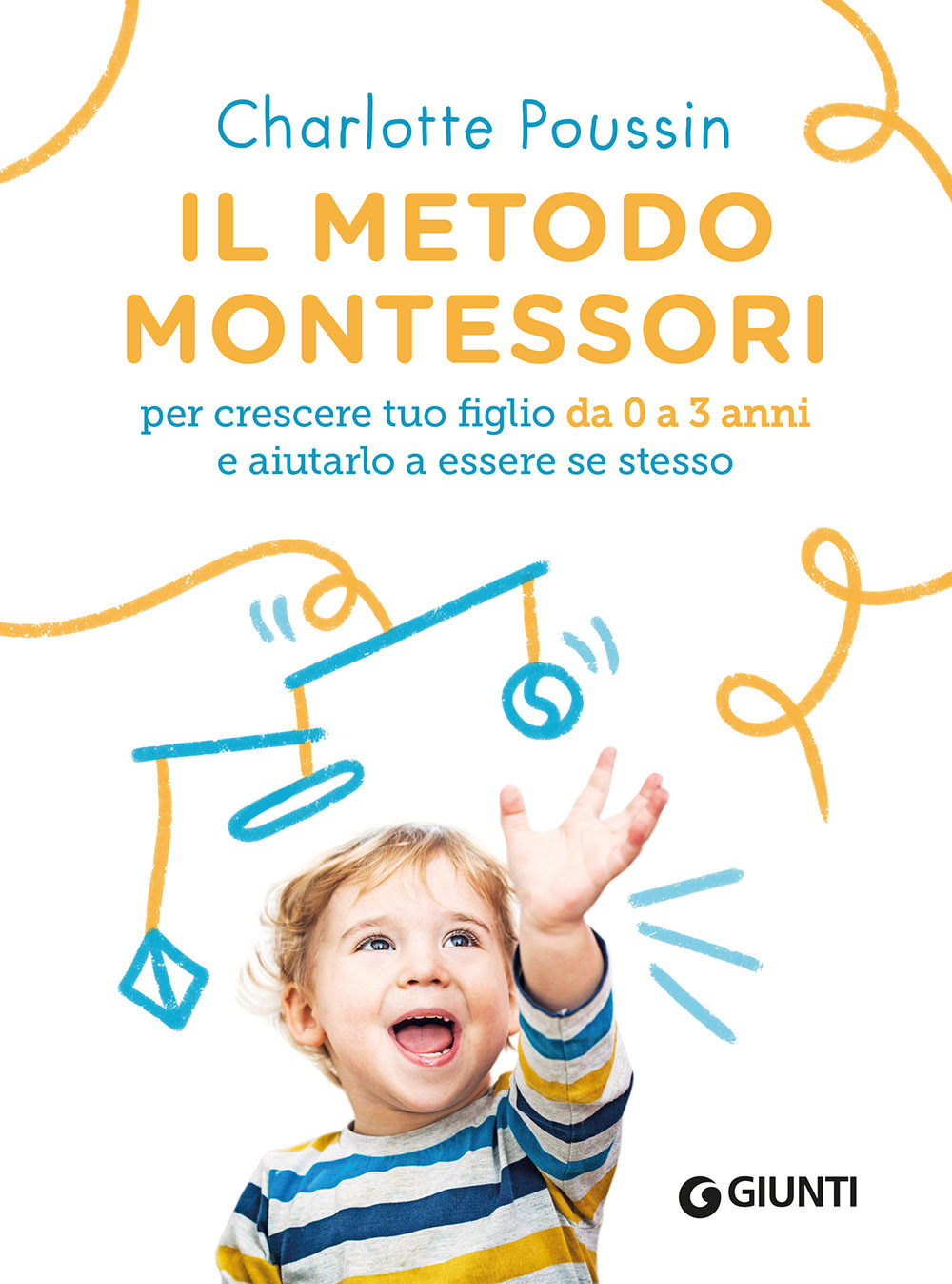 Il metodo Montessori per crescere tuo figlio da 0 a 3 anni e aiutarlo a essere se stesso