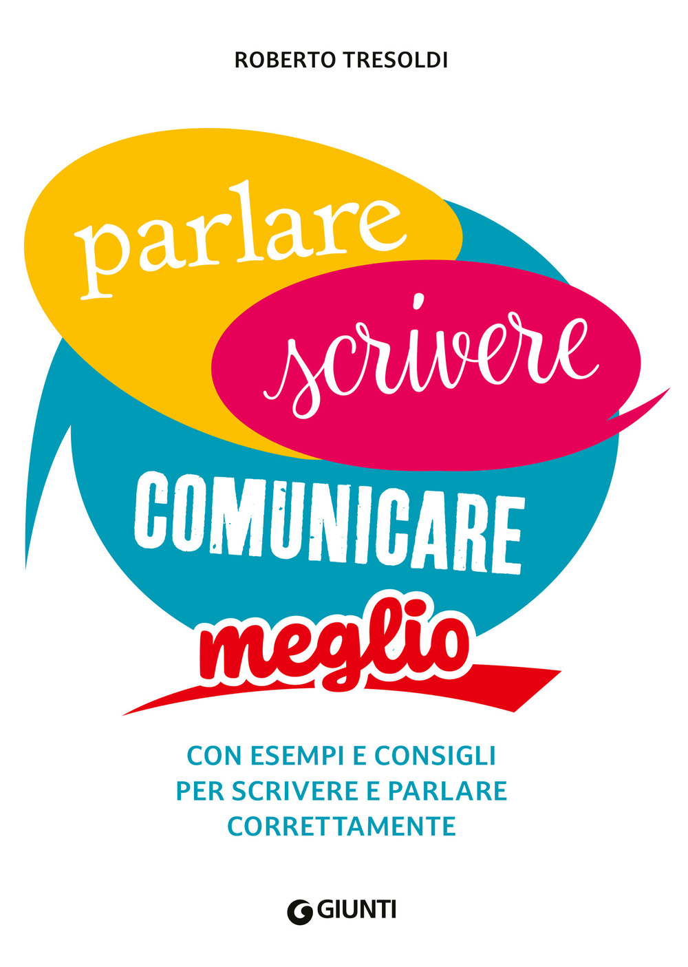 Parlare scrivere comunicare meglio. Con esempi e consigli per scrivere e parlare correttamente