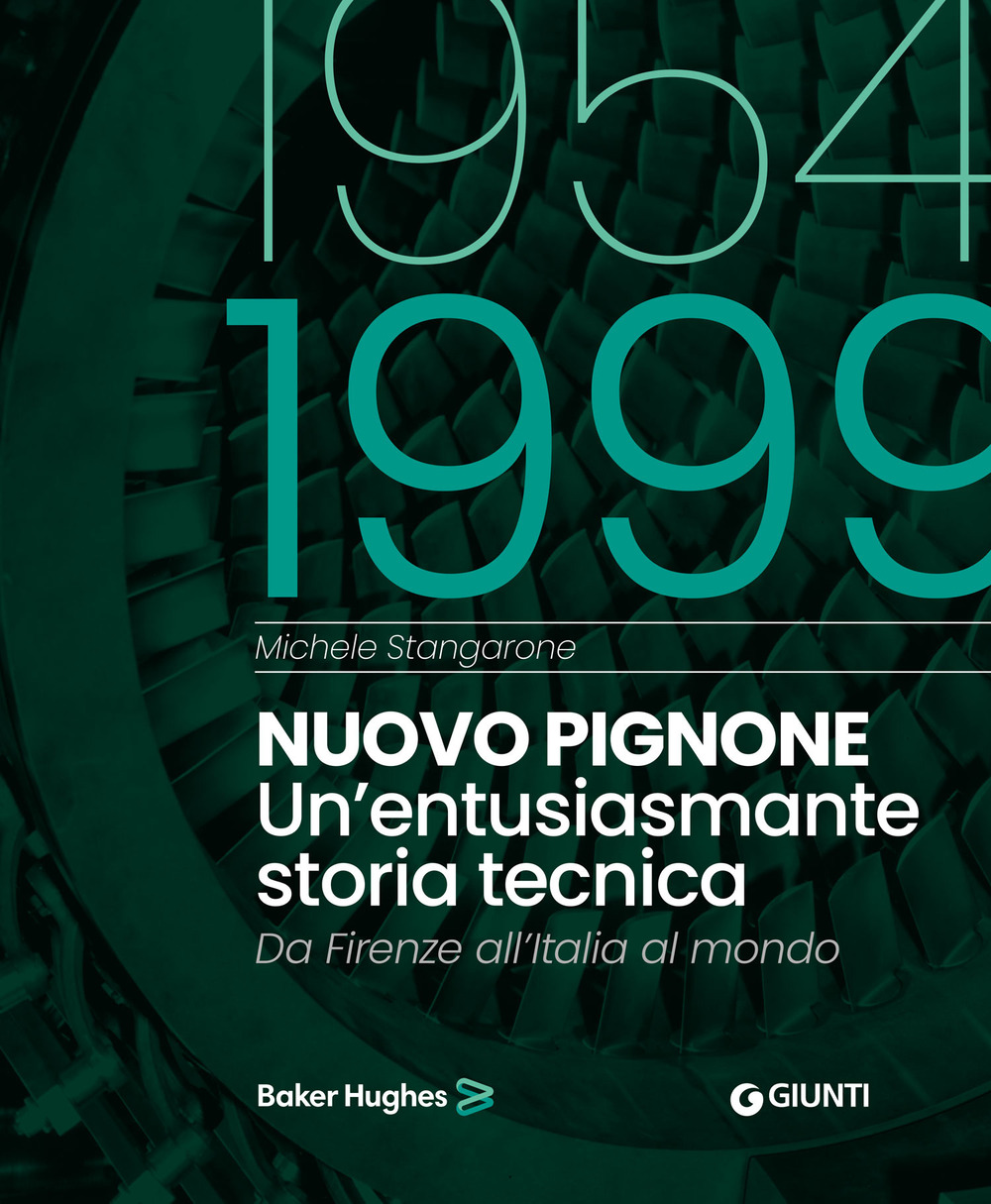Nuovo Pignone 1954-1999. Un'entusiasmante storia tecnica. Da Firenze all'Italia al mondo