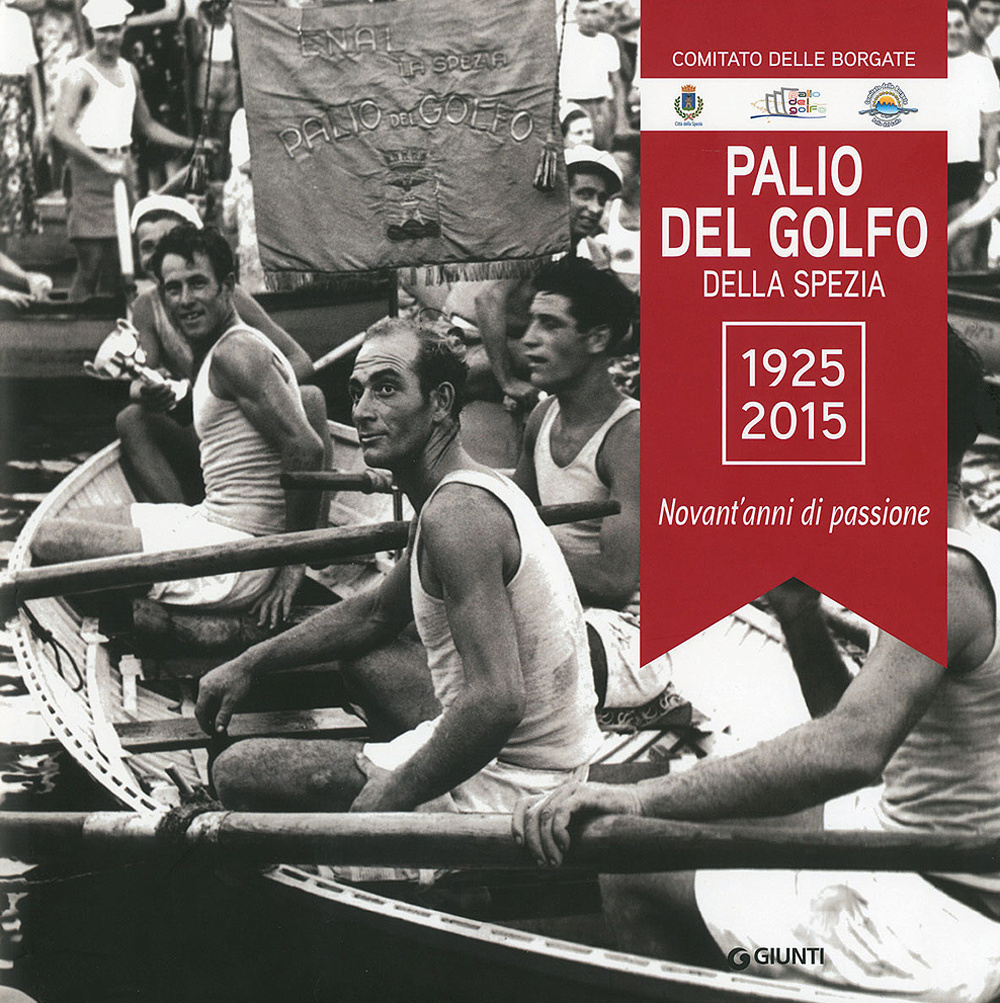 Palio del Golfo della Spezia 1925-2015. Novant'anni di passione