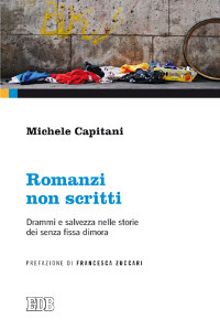 Romanzi non scritti. Drammi e salvezza nelle storie dei senza fissa dimora